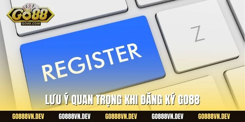 Lưu ý quan trọng khi đăng ký GO88